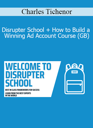 Charles Tichenor - Disrupter School + How to Build a Winning Ad Account Course (GB)