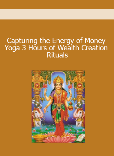 Capturing the Energy of Money Yoga 3 Hours of Wealth Creation Rituals