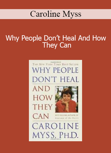 Caroline Myss - Why People Don’t Heal And How They Can