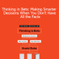 Thinking in Bets: Making Smarter Decisions When You Don’t Have All the Facts