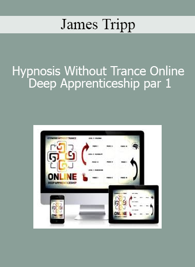 James Tripp - Hypnosis Without Trance Online Deep Apprenticeship par 1