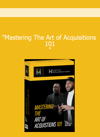 "Mastering The Art of Acquisitions 101 "