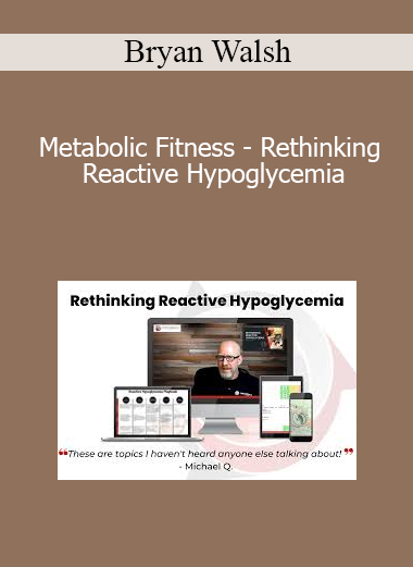 Bryan Walsh - Metabolic Fitness - Rethinking Reactive Hypoglycemia