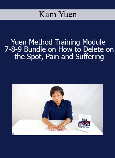Kam Yuen - Yuen Method Training Module 7-8-9 Bundle on How to Delete on the Spot Pain and Suffering