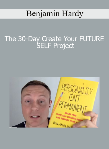 Benjamin Hardy - The 30-Day Create Your FUTURE SELF Project