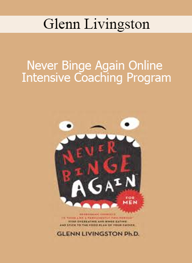 Glenn Livingston - Never Binge Again Online Intensive Coaching Program