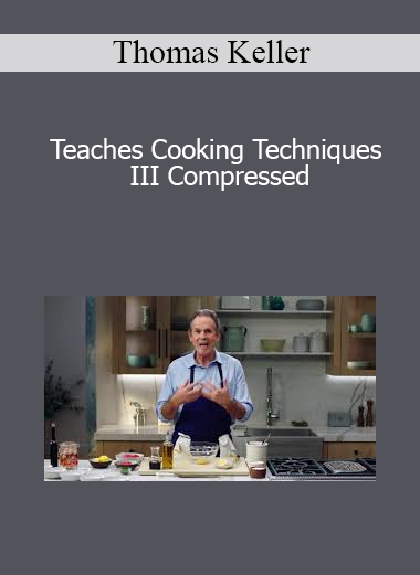 Thomas Keller - Teaches Cooking Techniques III Compressed