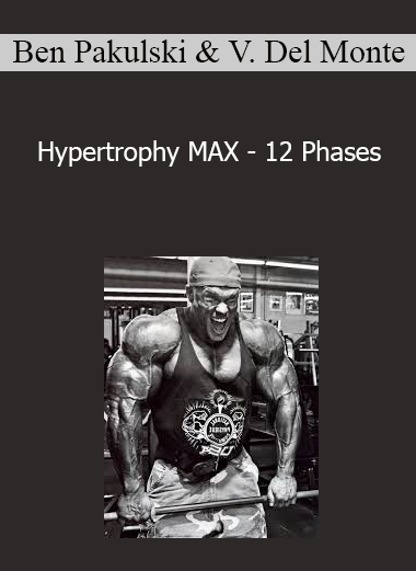 Ben Pakulski & Vince Del Monte - Hypertrophy MAX - 12 Phases