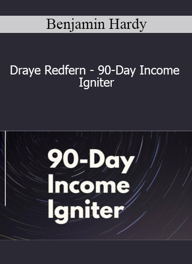 Benjamin Hardy - Draye Redfern - 90-Day Income Igniter