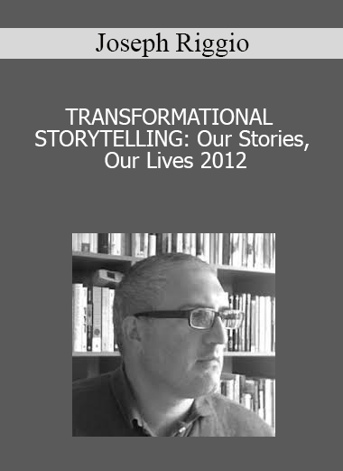 Joseph Riggio - TRANSFORMATIONAL STORYTELLING: Our Stories Our Lives 2012