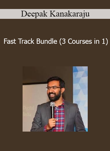 Deepak Kanakaraju - Fast Track Bundle (3 Courses in 1)