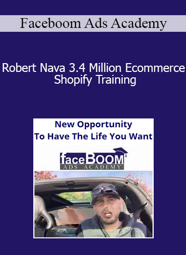 Faceboom Ads Academy - Robert Nava 3.4 Million Ecommerce Shopify Training