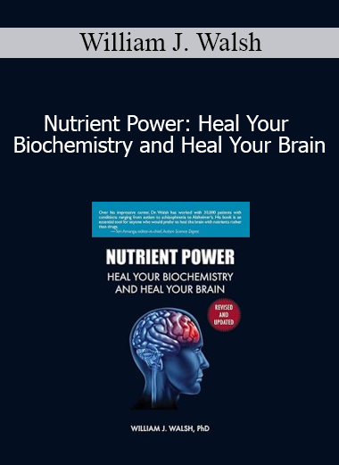 William J. Walsh - Nutrient Power: Heal Your Biochemistry and Heal Your Brain
