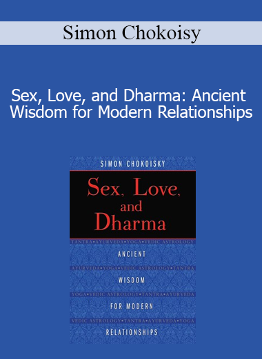 Simon Chokoisy - Sex Love and Dharma: Ancient Wisdom for Modern Relationships