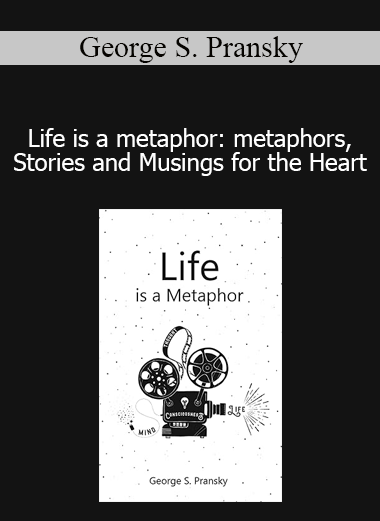George S. Pransky - Life is a metaphor: metaphors Stories and Musings for the Heart
