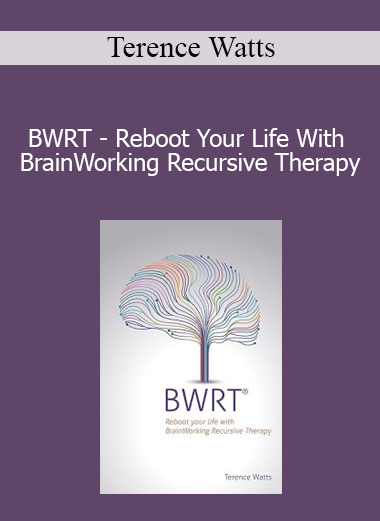 Terence Watts - BWRT - Reboot Your Life With BrainWorking Recursive Therapy