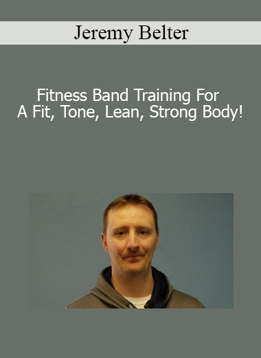 Jeremy Belter - Fitness Band Training For A Fit Tone Lean Strong Body!