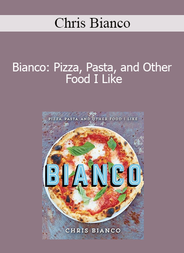 Chris Bianco - Bianco: Pizza Pasta and Other Food I Like