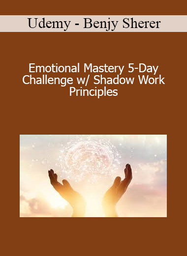 Udemy - Benjy Sherer - Emotional Mastery 5-Day Challenge w/ Shadow Work Principles