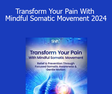Steve Haines - Transform Your Pain With Mindful Somatic Movement 2024