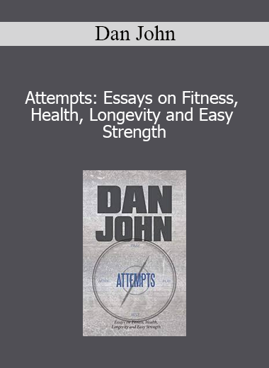 Dan John - Attempts: Essays on Fitness Health Longevity and Easy Strength