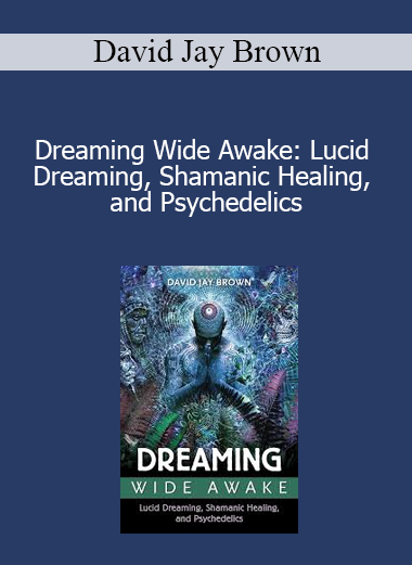 David Jay Brown - Dreaming Wide Awake: Lucid Dreaming Shamanic Healing and Psychedelics