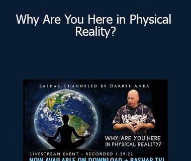 Bashar - Why Are You Here in Physical Reality?