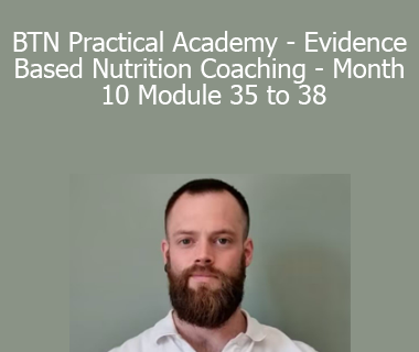 Ben Coomber - BTN Practical Academy - Evidence Based Nutrition Coaching - Month 10 Module 35 to 38