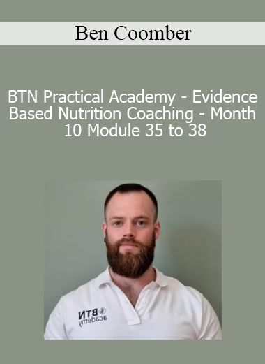 Ben Coomber - BTN Practical Academy - Evidence Based Nutrition Coaching - Month 10 Module 35 to 38