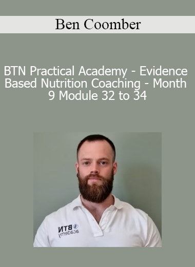 Ben Coomber - BTN Practical Academy - Evidence Based Nutrition Coaching - Month 9 Module 32 to 34