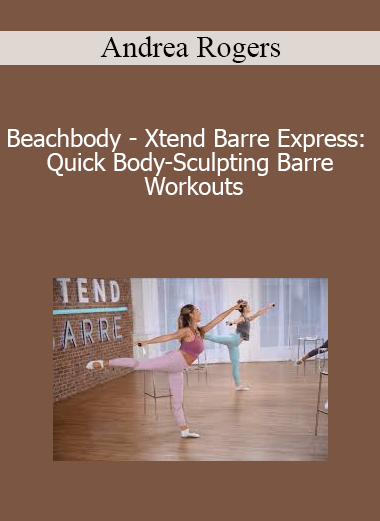 Andrea Rogers - Beachbody - Xtend Barre Express: Quick Body-Sculpting Barre Workouts
