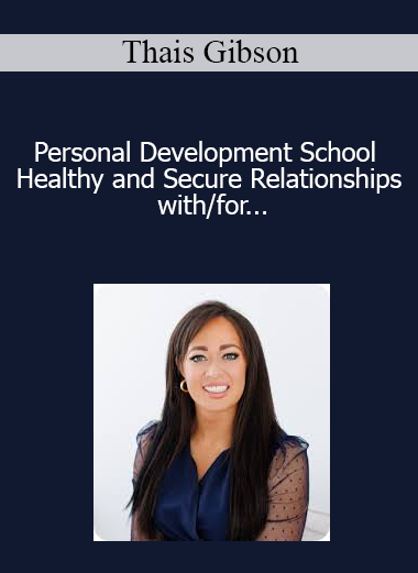 Thais Gibson - Personal Development School - Healthy and Secure Relationships with/for the Emotionally Unavailable Person (Dismissive Avoidant Re-programming Course)