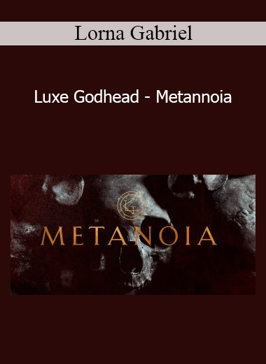 Lorna Gabriel - Luxe Godhead - Metannoia