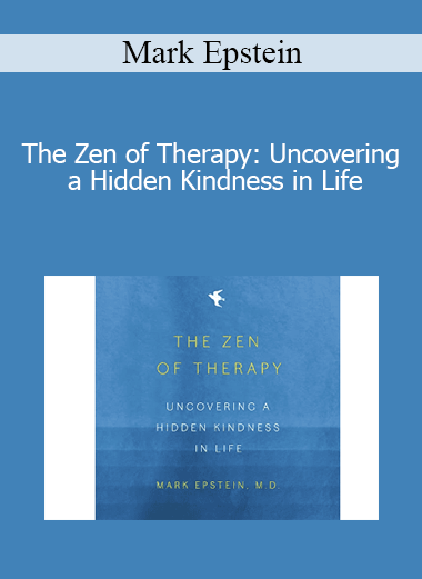 Mark Epstein - The Zen of Therapy: Uncovering a Hidden Kindness in Life