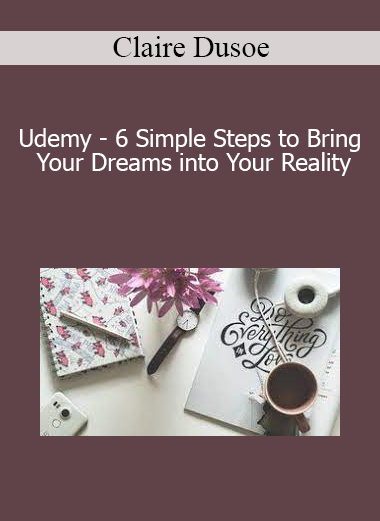 Claire Dusoe - Udemy - 6 Simple Steps to Bring Your Dreams into Your Reality