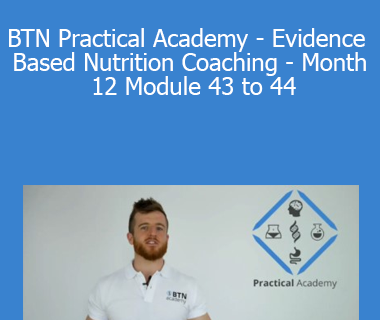 Ben Coomber - BTN Practical Academy - Evidence Based Nutrition Coaching - Month 12 Module 43 to 44