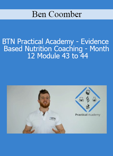 Ben Coomber - BTN Practical Academy - Evidence Based Nutrition Coaching - Month 12 Module 43 to 44