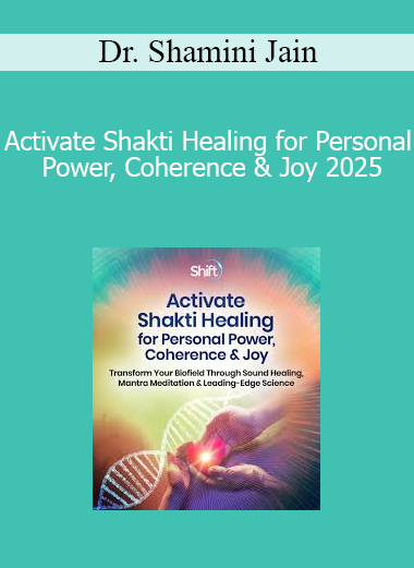 Dr. Shamini Jain - Activate Shakti Healing for Personal Power, Coherence & Joy 2025