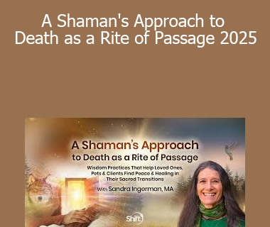 Sandra Ingerman, MA - A Shaman's Approach to Death as a Rite of Passage 2025
